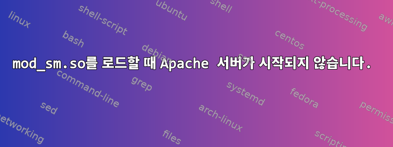 mod_sm.so를 로드할 때 Apache 서버가 시작되지 않습니다.