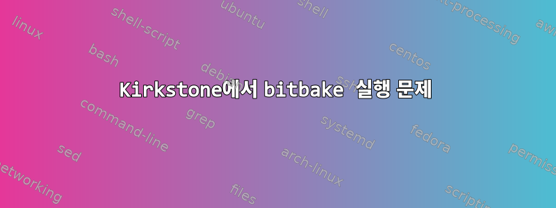 Kirkstone에서 bitbake 실행 문제