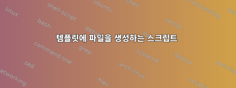 템플릿에 파일을 생성하는 스크립트