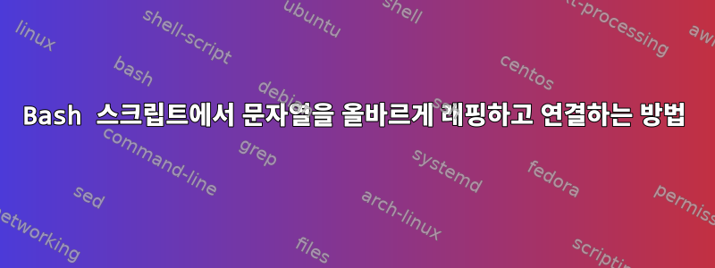 Bash 스크립트에서 문자열을 올바르게 래핑하고 연결하는 방법