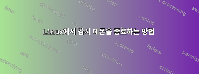 Linux에서 감시 데몬을 종료하는 방법