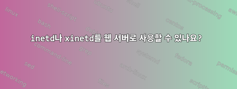 inetd나 xinetd를 웹 서버로 사용할 수 있나요?