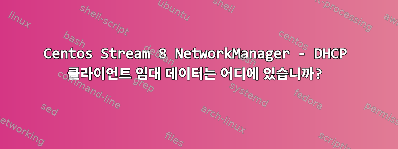 Centos Stream 8 NetworkManager - DHCP 클라이언트 임대 데이터는 어디에 있습니까?