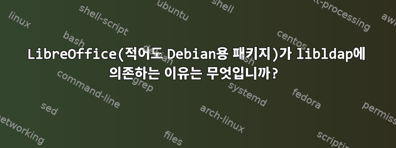 LibreOffice(적어도 Debian용 패키지)가 libldap에 의존하는 이유는 무엇입니까?