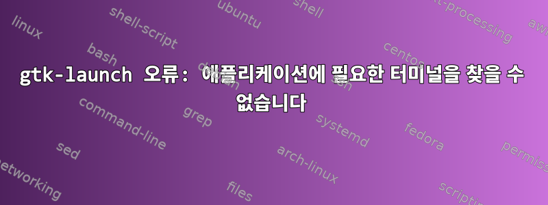 gtk-launch 오류: 애플리케이션에 필요한 터미널을 찾을 수 없습니다