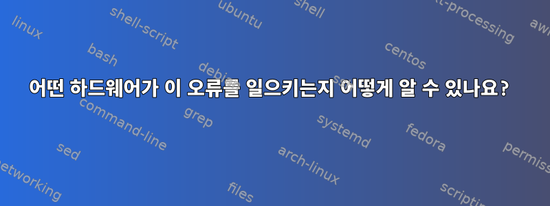 어떤 하드웨어가 이 오류를 일으키는지 어떻게 알 수 있나요?