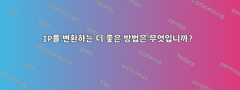 IP를 변환하는 더 좋은 방법은 무엇입니까?