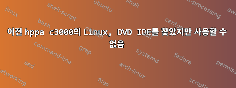 이전 hppa c3000의 Linux, DVD IDE를 찾았지만 사용할 수 없음