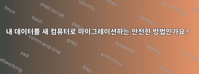 내 데이터를 새 컴퓨터로 마이그레이션하는 안전한 방법인가요?