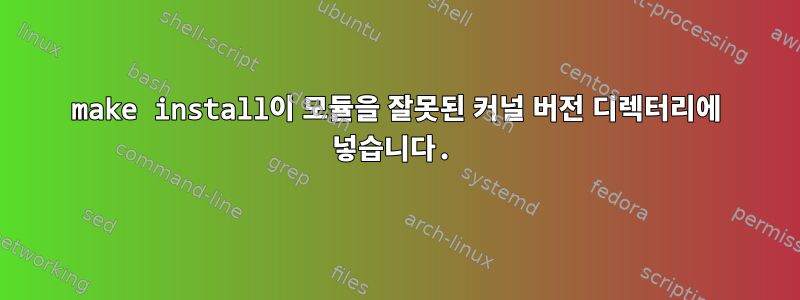 make install이 모듈을 잘못된 커널 버전 디렉터리에 넣습니다.