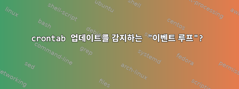 crontab 업데이트를 감지하는 "이벤트 루프"?