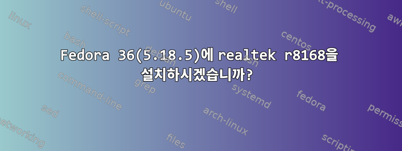 Fedora 36(5.18.5)에 realtek r8168을 설치하시겠습니까?