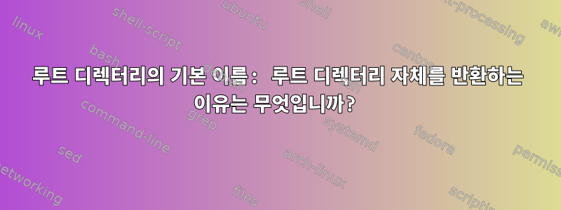 루트 디렉터리의 기본 이름: 루트 디렉터리 자체를 반환하는 이유는 무엇입니까?