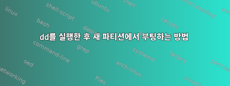 dd를 실행한 후 새 파티션에서 부팅하는 방법