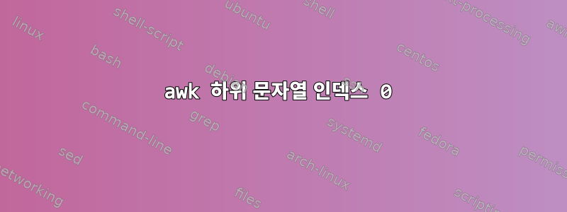 awk 하위 문자열 인덱스 0