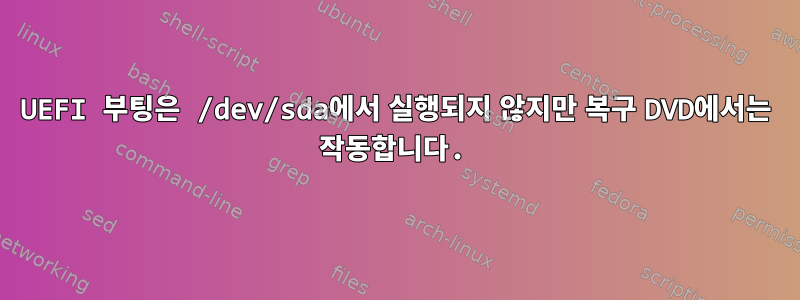 UEFI 부팅은 /dev/sda에서 실행되지 않지만 복구 DVD에서는 작동합니다.