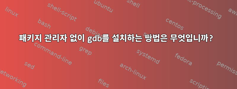 패키지 관리자 없이 gdb를 설치하는 방법은 무엇입니까?