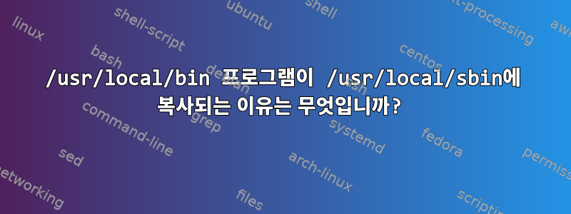 /usr/local/bin 프로그램이 /usr/local/sbin에 복사되는 이유는 무엇입니까?