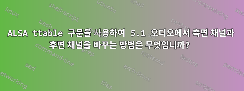 ALSA ttable 구문을 사용하여 5.1 오디오에서 측면 채널과 후면 채널을 바꾸는 방법은 무엇입니까?