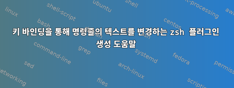 키 바인딩을 통해 명령줄의 텍스트를 변경하는 zsh 플러그인 생성 도움말