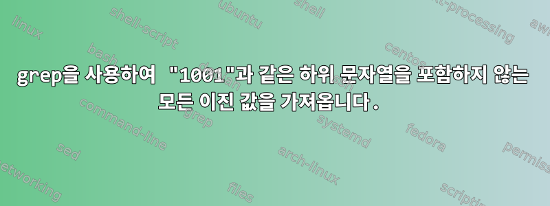 grep을 사용하여 "1001"과 같은 하위 문자열을 포함하지 않는 모든 이진 값을 가져옵니다.