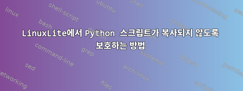 LinuxLite에서 Python 스크립트가 복사되지 않도록 보호하는 방법