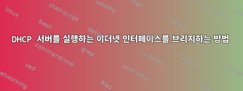 DHCP 서버를 실행하는 이더넷 인터페이스를 브리지하는 방법