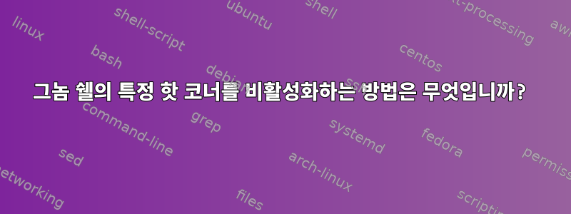 그놈 쉘의 특정 핫 코너를 비활성화하는 방법은 무엇입니까?