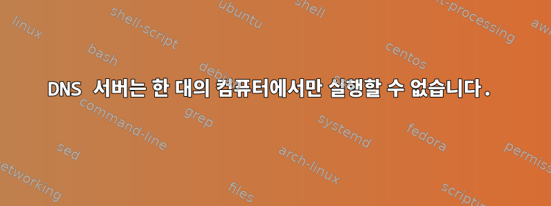 DNS 서버는 한 대의 컴퓨터에서만 실행할 수 없습니다.