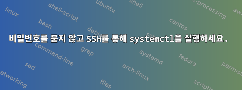 비밀번호를 묻지 않고 SSH를 통해 systemctl을 실행하세요.