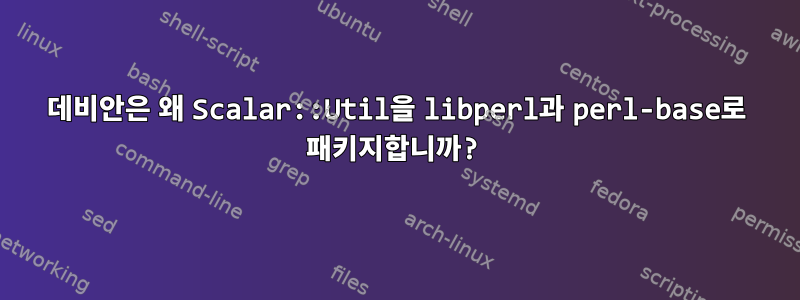 데비안은 왜 Scalar::Util을 libperl과 perl-base로 패키지합니까?