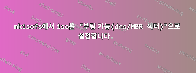 mkisofs에서 iso를 "부팅 가능(dos/MBR 섹터)"으로 설정합니다.