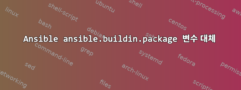 Ansible ansible.buildin.package 변수 대체