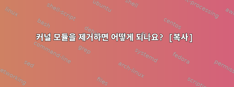 커널 모듈을 제거하면 어떻게 되나요? [복사]