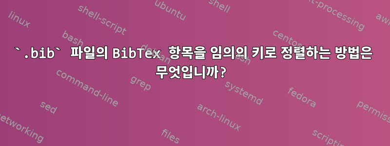 `.bib` 파일의 BibTex 항목을 임의의 키로 정렬하는 방법은 무엇입니까?