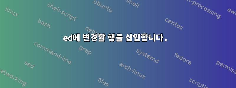 ed에 변경할 행을 삽입합니다.