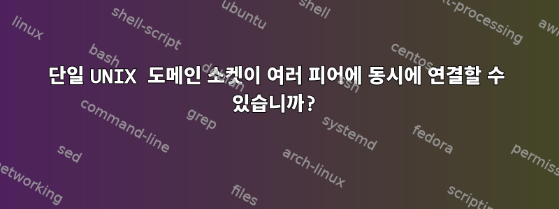 단일 UNIX 도메인 소켓이 여러 피어에 동시에 연결할 수 있습니까?