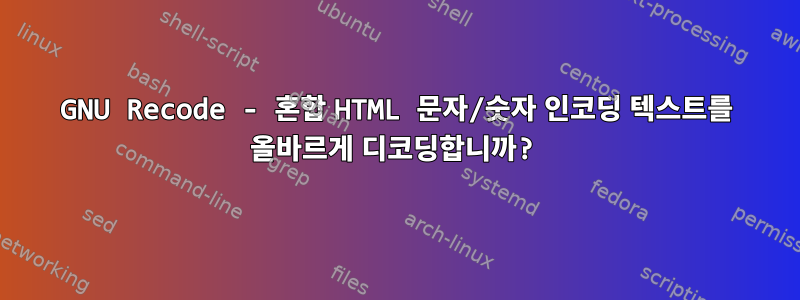 GNU Recode - 혼합 HTML 문자/숫자 인코딩 텍스트를 올바르게 디코딩합니까?