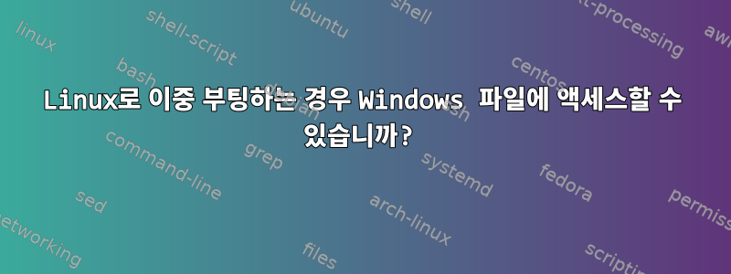 Linux로 이중 부팅하는 경우 Windows 파일에 액세스할 수 있습니까?