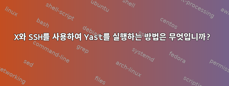 X와 SSH를 사용하여 Yast를 실행하는 방법은 무엇입니까?