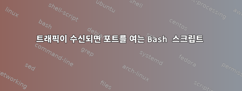 트래픽이 수신되면 포트를 여는 Bash 스크립트