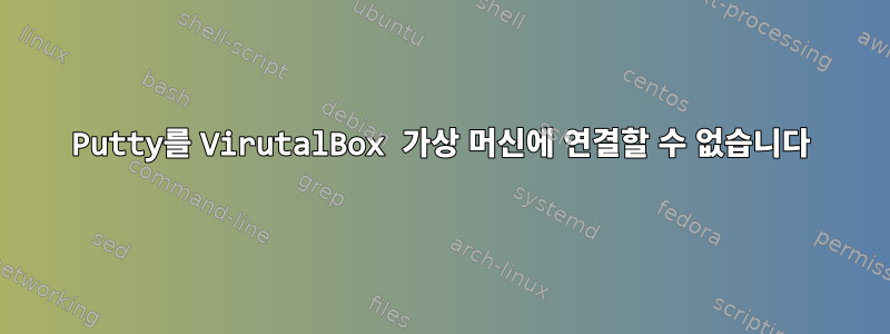 Putty를 VirutalBox 가상 머신에 연결할 수 없습니다