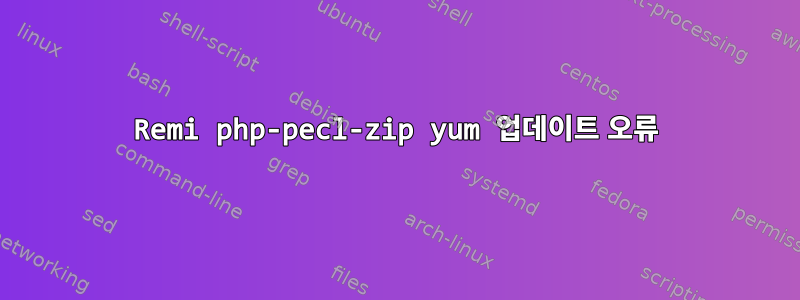 Remi php-pecl-zip yum 업데이트 오류