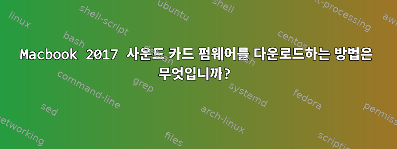 Macbook 2017 사운드 카드 펌웨어를 다운로드하는 방법은 무엇입니까?