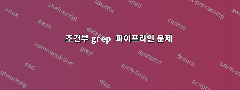 조건부 grep 파이프라인 문제