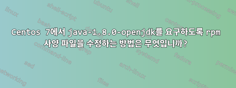 Centos 7에서 java-1.8.0-openjdk를 요구하도록 rpm 사양 파일을 수정하는 방법은 무엇입니까?