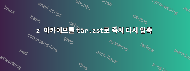 7z 아카이브를 tar.zst로 즉시 다시 압축