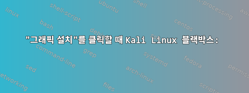 "그래픽 설치"를 클릭할 때 Kali Linux 블랙박스: