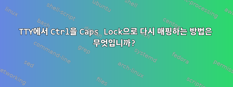 TTY에서 Ctrl을 Caps Lock으로 다시 매핑하는 방법은 무엇입니까?