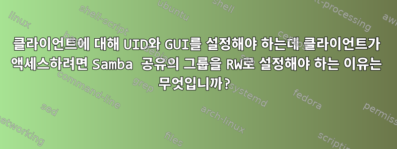 클라이언트에 대해 UID와 GUI를 설정해야 하는데 클라이언트가 액세스하려면 Samba 공유의 그룹을 RW로 설정해야 하는 이유는 무엇입니까?